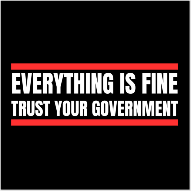 everything-is-fine-trust-your-government Wall Art by Creatifly Graphic Tees