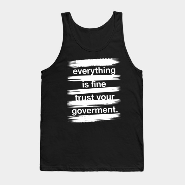 everything-is-fine-trust-your-government Tank Top by Creatifly Graphic Tees