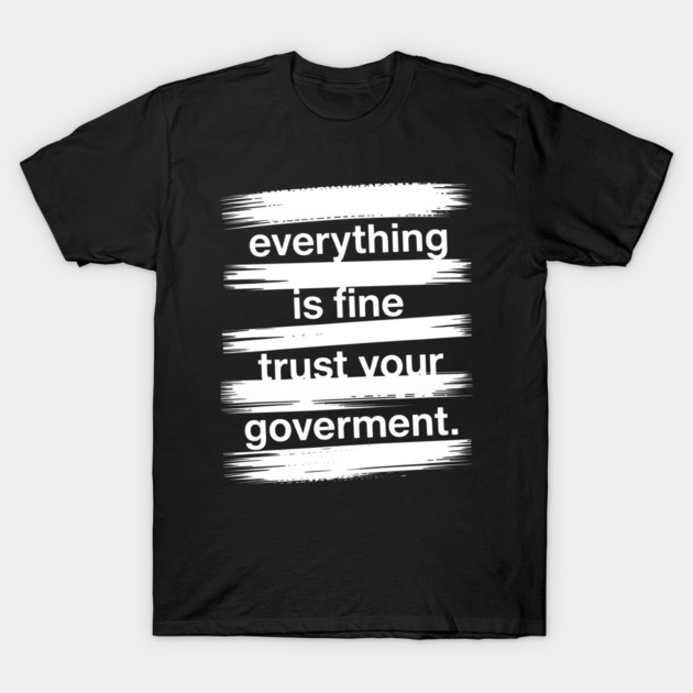 everything-is-fine-trust-your-government T-Shirt by Creatifly Graphic Tees