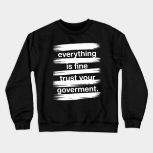 everything-is-fine-trust-your-government Crewneck Sweatshirt