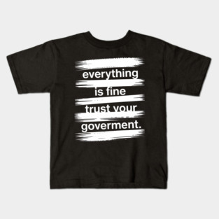 everything-is-fine-trust-your-government Kids T-Shirt