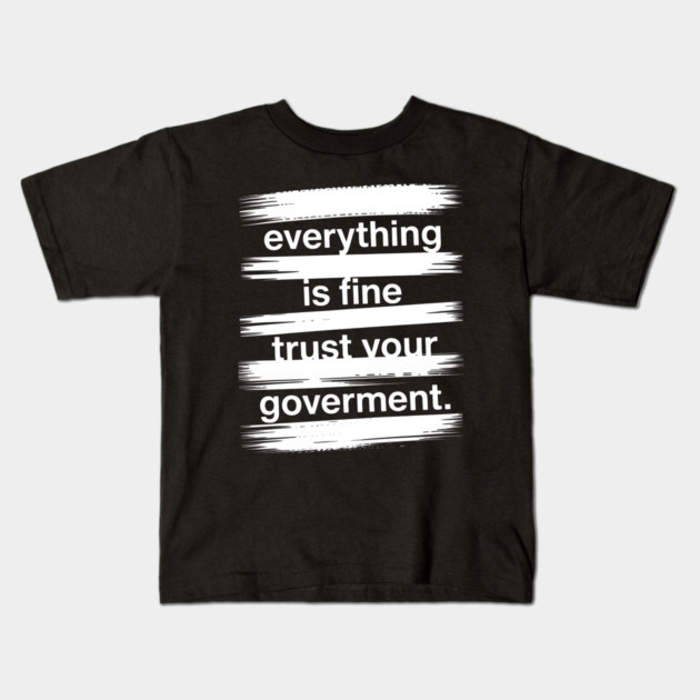everything-is-fine-trust-your-government Kids T-Shirt by Creatifly Graphic Tees