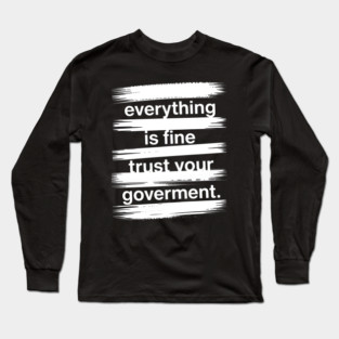 everything-is-fine-trust-your-government Long Sleeve T-Shirt