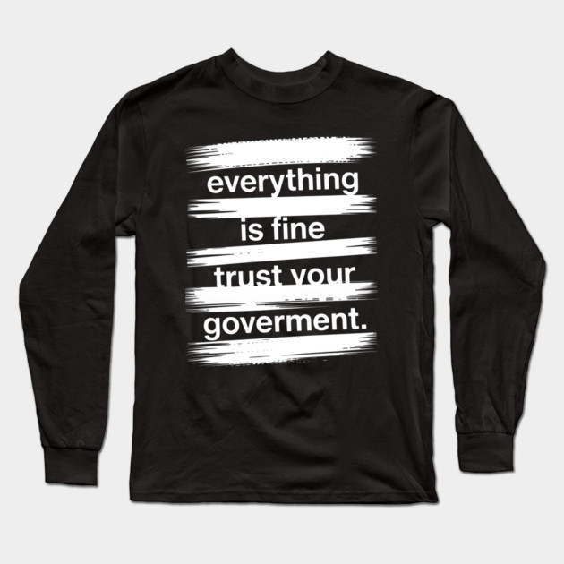 everything-is-fine-trust-your-government Long Sleeve T-Shirt by Creatifly Graphic Tees