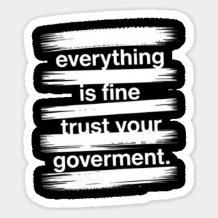 everything-is-fine-trust-your-government Sticker