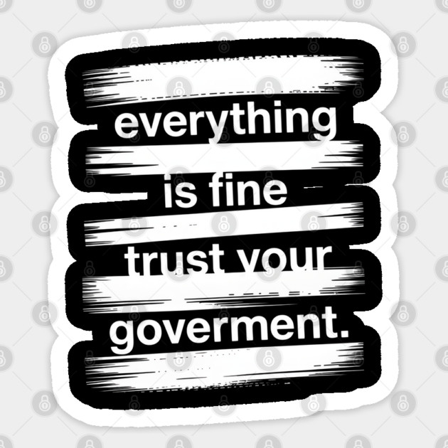 everything-is-fine-trust-your-government Sticker by Creatifly Graphic Tees