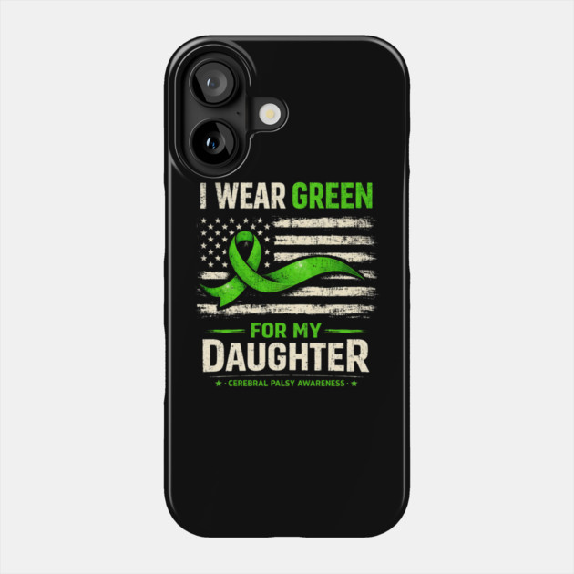 I Wear Green For My Daughter Cerebral Palsy Awareness Phone Case by shirtlux