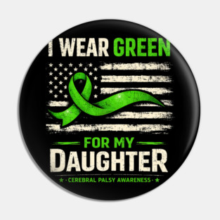 I Wear Green For My Daughter Cerebral Palsy Awareness Pin