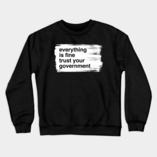 everything-is-fine-trust-your-government Crewneck Sweatshirt