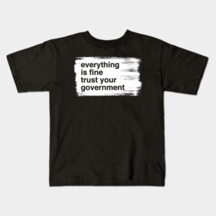 everything-is-fine-trust-your-government Kids T-Shirt