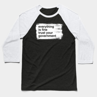 everything-is-fine-trust-your-government Baseball T-Shirt