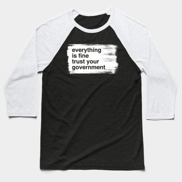 everything-is-fine-trust-your-government Baseball T-Shirt by Creatifly Graphic Tees