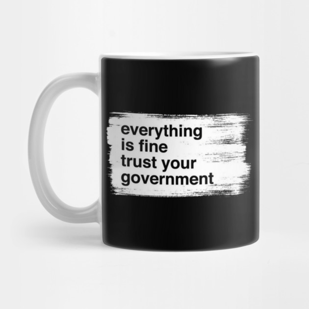 everything-is-fine-trust-your-government by Creatifly Graphic Tees