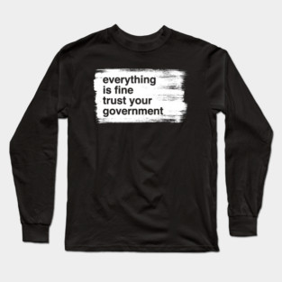 everything-is-fine-trust-your-government Long Sleeve T-Shirt