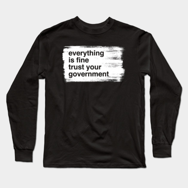 everything-is-fine-trust-your-government Long Sleeve T-Shirt by Creatifly Graphic Tees