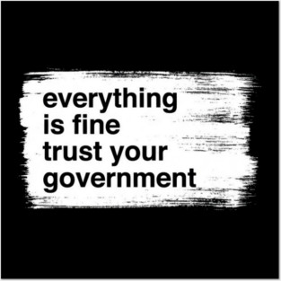 everything-is-fine-trust-your-government Posters and Art