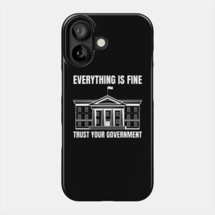 everything-is-fine-trust-your-government Phone Case