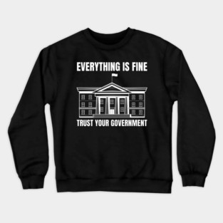 everything-is-fine-trust-your-government Crewneck Sweatshirt