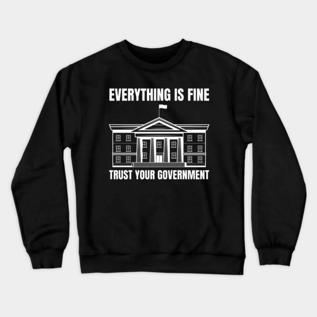 everything-is-fine-trust-your-government Crewneck Sweatshirt by Creatifly Graphic Tees