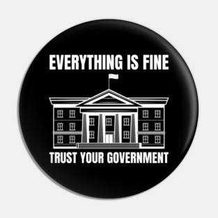 everything-is-fine-trust-your-government Pin