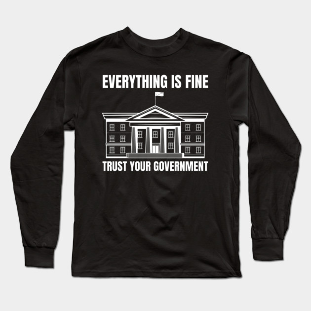 everything-is-fine-trust-your-government Long Sleeve T-Shirt by Creatifly Graphic Tees
