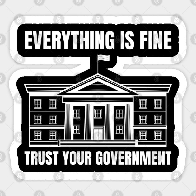 everything-is-fine-trust-your-government Sticker by Creatifly Graphic Tees