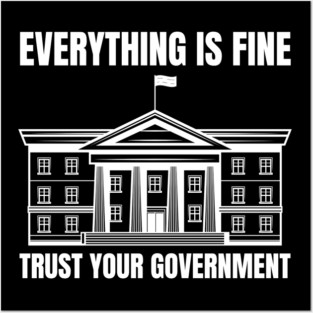everything-is-fine-trust-your-government Posters and Art