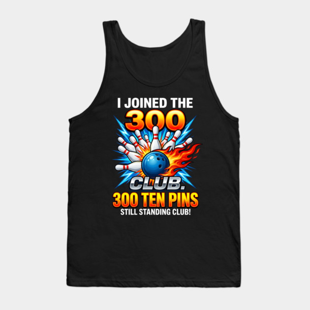 i-joined-300-club-ten-pins-still-standing-funny-bowling Tank Top by Creatifly Graphic Tees