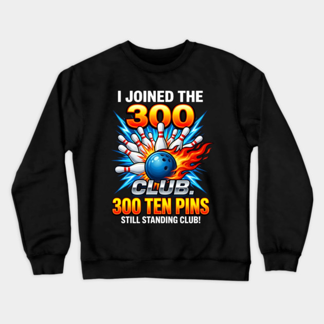 i-joined-300-club-ten-pins-still-standing-funny-bowling Crewneck Sweatshirt by Creatifly Graphic Tees
