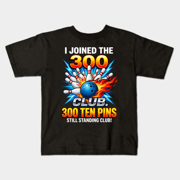 i-joined-300-club-ten-pins-still-standing-funny-bowling Kids T-Shirt by Creatifly Graphic Tees