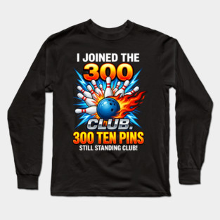 i-joined-300-club-ten-pins-still-standing-funny-bowling Long Sleeve T-Shirt