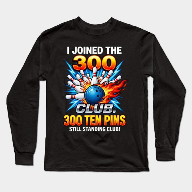 i-joined-300-club-ten-pins-still-standing-funny-bowling Long Sleeve T-Shirt by Creatifly Graphic Tees