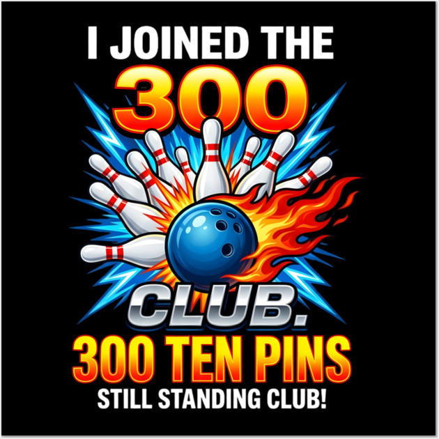 i-joined-300-club-ten-pins-still-standing-funny-bowling Wall Art by Creatifly Graphic Tees