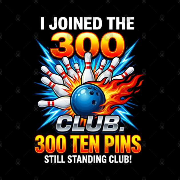 i-joined-300-club-ten-pins-still-standing-funny-bowling by Creatifly Graphic Tees