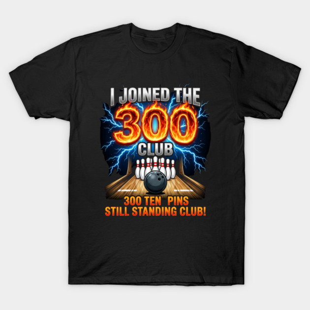 i-joined-300-club-ten-pins-still-standing-funny-bowling T-Shirt by Creatifly Graphic Tees
