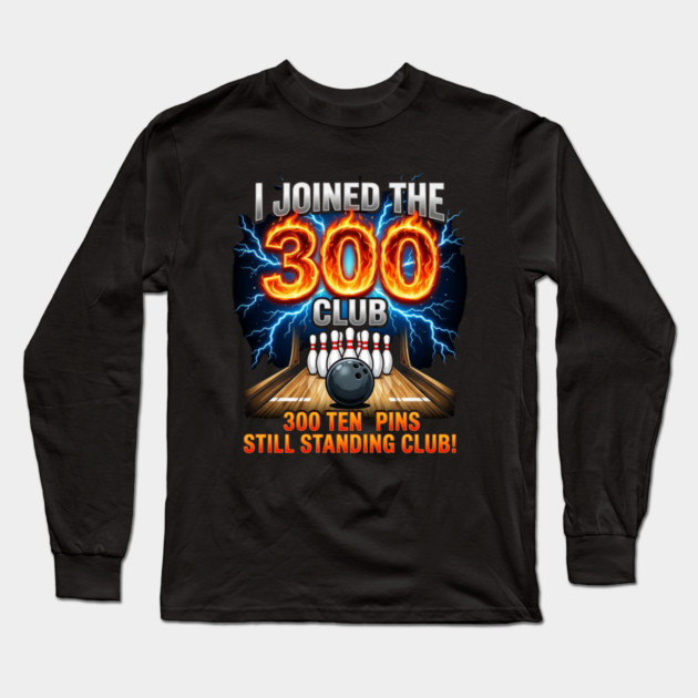 i-joined-300-club-ten-pins-still-standing-funny-bowling Long Sleeve T-Shirt by Creatifly Graphic Tees