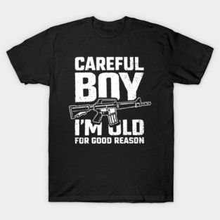 Careful Boy I'm Old for Good Reason Badass Vibes T-Shirt