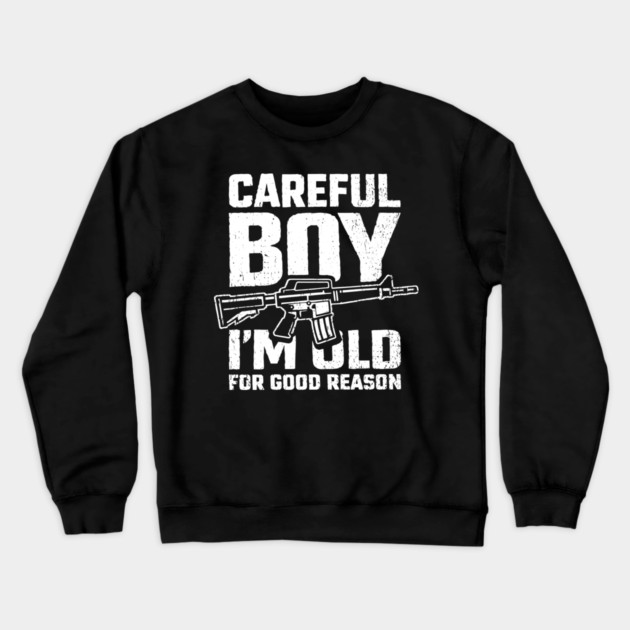 Careful Boy I'm Old for Good Reason Badass Vibes Crewneck Sweatshirt by Anticorporati