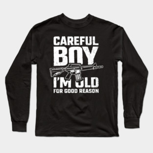Careful Boy I'm Old for Good Reason Badass Vibes Long Sleeve T-Shirt