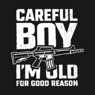 Careful Boy I'm Old for Good Reason Badass Vibes T-Shirt