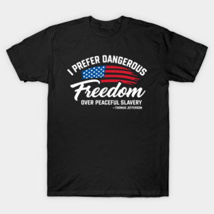 Dangerous Freedom Over Peaceful Slavery Thomas Jefferson Liberty Quote T-Shirt