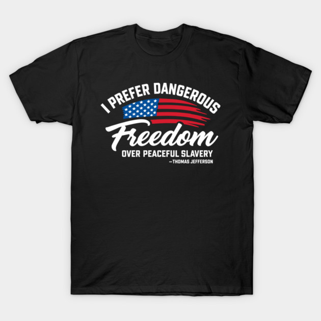 Dangerous Freedom Over Peaceful Slavery Thomas Jefferson Liberty Quote T-Shirt by Anticorporati