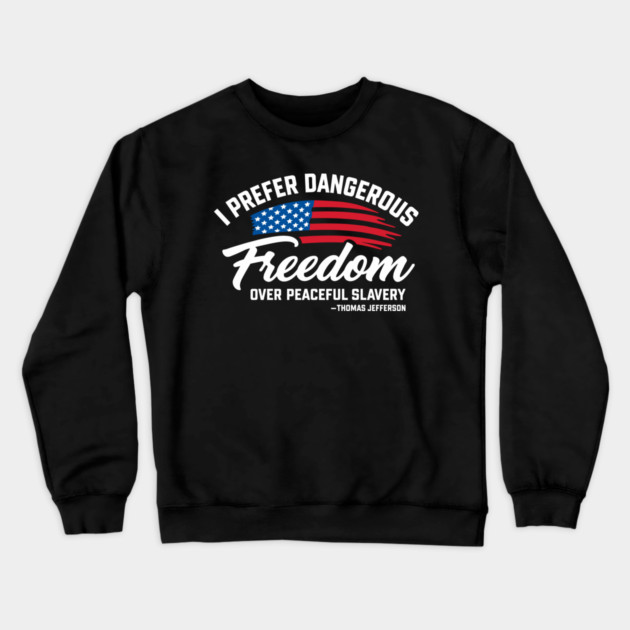 Dangerous Freedom Over Peaceful Slavery Thomas Jefferson Liberty Quote Crewneck Sweatshirt by Anticorporati