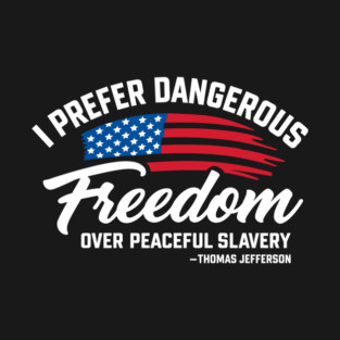 Dangerous Freedom Over Peaceful Slavery Thomas Jefferson Liberty Quote T-Shirt