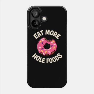 Eat More Hole Foods Junk Food Punny Sarcasm Phone Case