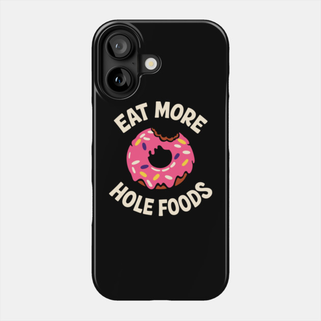 Eat More Hole Foods Junk Food Punny Sarcasm Phone Case by Anticorporati