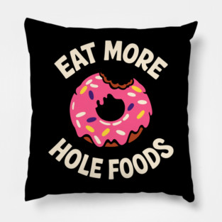Eat More Hole Foods Junk Food Punny Sarcasm Pillow