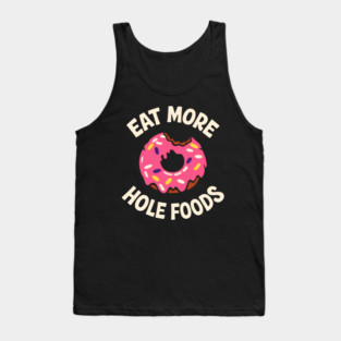 Eat More Hole Foods Junk Food Punny Sarcasm Tank Top
