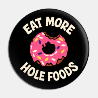 Eat More Hole Foods Junk Food Punny Sarcasm Pin