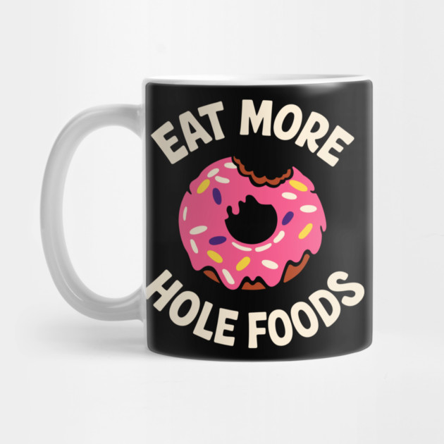 Eat More Hole Foods Junk Food Punny Sarcasm by Anticorporati